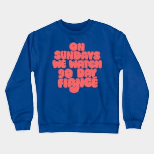 On Sundays We Watch 90 Day Fiance - 90 day fiancé fans Crewneck Sweatshirt